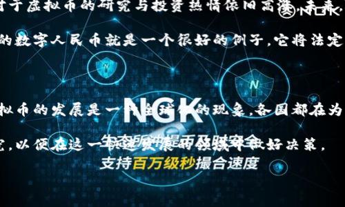 在讨论虚拟币的国家来源时，我们首先需要明确什么是虚拟币。虚拟币，通常是指非实体的数字货币，它们通过加密技术进行安全保障，并且通过区块链等技术进行交易和记录。

虚拟币的起源

虚拟币的概念最早可以追溯到比特币的诞生。比特币于2009年由一位化名中本聪的开发者推出。比特币的设计初衷是为了创建一种去中心化的电子货币，允许人们在没有中介的情况下进行交易。

比特币的推广和接受，使得虚拟币这一概念逐渐被广泛认知。之后，世界各地纷纷涌现出各种不同的虚拟币。这些虚拟币有的基于比特币技术，有的则是基于其他技术。其来源国也因此变得多样化。

虚拟币的主要来源国

随着区块链技术和虚拟币的快速发展，各国都在探索自己在这个新兴领域的位置。以下是目前一些主要的虚拟币来源国及其代表币种：

ul
  listrong美国：/strong美国是虚拟币发展最早、最活跃的国家之一。以太币（Ethereum）由Vitalik Buterin于2015年推出，成为仅次于比特币的第二大虚拟币。美国还有许多虚拟币交易所，如Coinbase。/li
  listrong中国：/strong中国也在虚拟币的创造和交易中占有重要地位。虽然中国政府对加密货币持谨慎态度，但一些知名的币种如NEO和区块链项目在中国取得了显著成绩。/li
  listrong日本：/strong日本是最早承认虚拟货币合法地位的国家之一。比特币在日本得到了广泛接受和使用。日本还有自己的虚拟币，像NEM及MonaCoin等。/li
  listrong瑞士：/strong瑞士被誉为“加密货币之国”，由于其友好的监管政策，吸引了许多区块链和虚拟货币项目在这里开展。ZCash就是在瑞士成立的。/li
/ul

虚拟币的多样性与发展

随着虚拟币市场的成熟，各种新型的虚拟币屡见不鲜。它们通常拥有不同的特性和应用。例如，稳定币（Stablecoin）通过与法币的挂钩来降低波动性。知名的USDT（泰达币）便是这种币种的代表。

不仅如此，许多虚拟币还被应用于特定的领域。例如，在金融、游戏、医疗、艺术等行业，都出现了专门的虚拟货币。这使得虚拟币的生态系统愈加丰富。

虚拟币的未来趋势

尽管虚拟币市场面临着诸多挑战，如监管政策的改变和市场波动，但全球范围内对于虚拟币的研究与投资热情依旧高涨。未来，随着技术的不断演进，虚拟币可能会迎来更广泛的应用。

各国也在积极探索数字货币的可能性，尤其是央行数字货币（CBDC）的发展。中国的数字人民币就是一个很好的例子，它将法定货币与数字货币相结合，可能对传统金融体系带来巨大影响。

总结

在探讨虚拟币的国家来源时，我们可以看到，它已经不再是某一个国家的专利。虚拟币的发展是一种全球化的现象，各国都在为这一新兴领域贡献力量，同时也遭遇各自的挑战与机遇。

作为投资者和用户，我们需要对虚拟币保持开放的心态，并做好充分的调查和研究，以便在这一快速发展的领域中做好决策。

虚拟币发展与国家背景对比