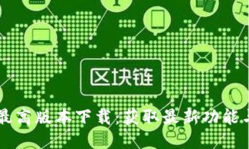 TPWallet最高版本下载：获取最新功能与安全保障