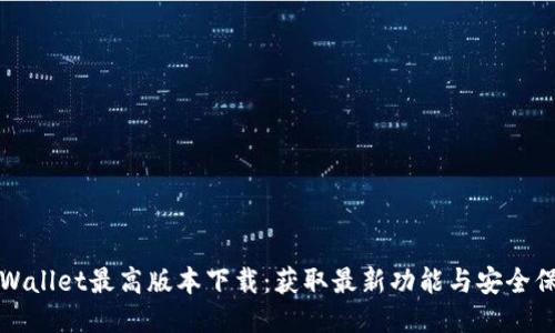 TPWallet最高版本下载：获取最新功能与安全保障