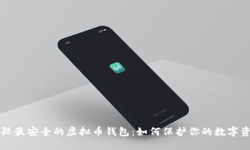 国际最安全的虚拟币钱包：如何保护你的数字资产