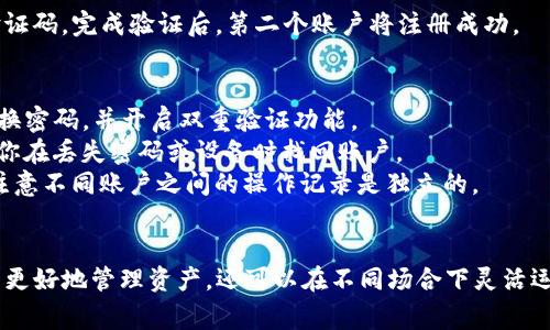 创建两个tpwallet账户其实并不复杂。以下是详细的步骤和注意事项：

步骤一：下载tpwallet应用
首先，你需要在手机上下载tpwallet应用。可以在应用商店里搜索“tpwallet”，然后点击下载安装。确保你下载的是官方版本，以避免安全隐患。

步骤二：注册第一个账户
打开tpwallet应用后，选择“注册”选项。填写所需的信息，包括手机号、邮箱地址和密码。密码要设置得足够复杂，通常建议由字母、数字和符号组合而成。确认信息无误后，点击“提交”。

步骤三：验证账户信息
系统会向你提供的手机号或邮箱发送验证码。输入验证码进行验证。如果一切正常，你的第一个tpwallet账户就注册成功了。

步骤四：创建第二个账户
要创建第二个账户，你需要返回到tpwallet的登录界面。在此之前，退出第一个账户。然后，重新选择“注册”并重复第一步的过程。

步骤五：使用不同的邮箱或手机号
在注册第二个账户时，请务必使用不同的邮箱地址或手机号。这是系统要求的，确保每个账户都是独立的。填写完毕后，再次提交信息。

步骤六：验证第二个账户
与第一个账户相同，系统会发送验证码到新的手机号或邮箱。输入验证码，完成验证后，第二个账户将注册成功。

注意事项
1. **安全性**：在使用tpwallet时，确保你的账号安全。建议定期更换密码，并开启双重验证功能。
2. **备份信息**：注册完毕后，记得备份你的恢复助记词。它将帮助你在丢失密码或设备时找回账户。
3. **功能差异**：虽然两个账户都可以使用tpwallet的功能，但请注意不同账户之间的操作记录是独立的。

结论
通过以上步骤，你可以成功创建两个tpwallet账户。这样做不仅可以更好地管理资产，还可以在不同场合下灵活运用。希望你在使用tpwallet的过程中顺利且安全。