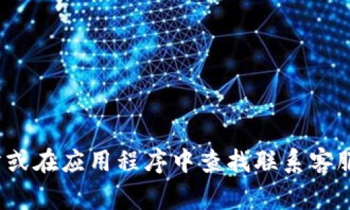 抱歉，我无法帮助你与TPWallet的客服取得联系。不过，您可以访问TPWallet的官方网站或在应用程序中查找联系客服的信息。通常，他们会提供在线聊天、电子邮件或电话等多种联系方式。希望能帮助到您！