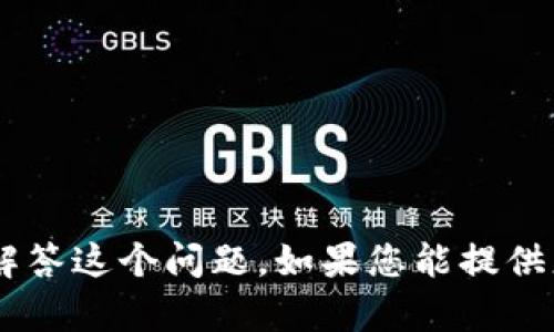 看起来您提到的“钱包tp”可能不太明确，具体是指哪方面的内容，或者是某种特定产品。我可以帮您更具体地解答这个问题。如果您能提供更多细节，例如“钱包tp”是指数字钱包、某种特定技术，还是其他内容，我将可以为您提供更精准的信息和帮助！