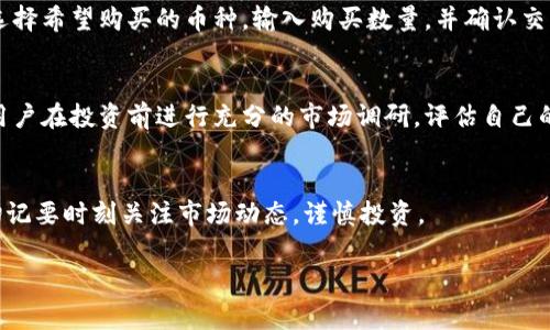 在讨论是否能在TPWallet上购买加密货币之前，我们需要先了解一些基本信息。TPWallet是一个多链钱包，支持多种加密货币的存储和管理功能。它不仅可以用于存储代币，也提供了买币的功能。不过，具体是否能继续进行买币操作，通常取决于市场的动态、平台的政策以及用户的需求。

TPWallet的基本功能
TPWallet是一个集成度很高的加密货币钱包，支持多种区块链网络。用户可以在这里进行代币的买入、转账和交易。除了基本的存储功能，TPWallet还允许用户通过集成的交易平台进行加密货币的购买。

当前市场情况
在加密货币市场上，行情变化非常迅速。用户在选择通过TPWallet买币时，需要关注行情波动。在牛市中，许多人会蜂拥而入，推动价格上涨。然而，在熊市中，市场则相对低迷，购买意愿会受到影响。

购买流程
如果决定通过TPWallet购买加密货币，首先需要确保自己的钱包已正确设置并完成了身份验证。在购买过程中，用户需选择希望购买的币种，输入购买数量，并确认交易细节。用户还需注意平台的交易手续费。

需注意的风险
尽管TPWallet提供了便利的买币功能，但投资加密货币总是伴随着风险。市场的波动性可能导致短期内资金损失。建议用户在投资前进行充分的市场调研，评估自己的风险承受能力。

总结
综上所述，TPWallet依然是购买加密货币的一个选项。用户可以在这里进行多种币种的交易，并享受便捷的服务。然而，切记要时刻关注市场动态，谨慎投资。

如果你有关于TPWallet具体的操作问题或想了解更多相关信息，请随时询问。
