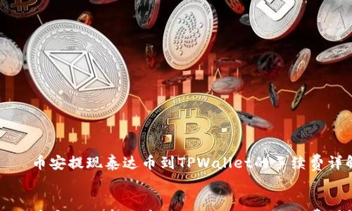

    币安提现泰达币到TPWallet的手续费详解


    币安提现泰达币到TPWallet的手续费详解