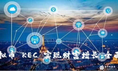 如何通过投资虚拟币 KEC 实现财富增长：全面解析与策略分享