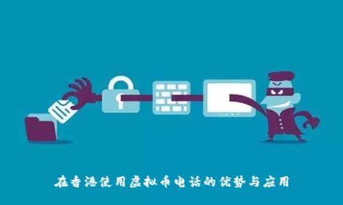 在香港使用虚拟币电话的优势与应用