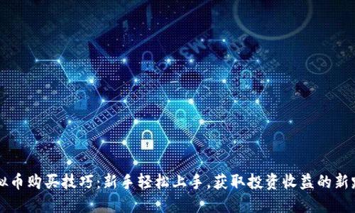 虚拟币购买技巧：新手轻松上手，获取投资收益的新路径