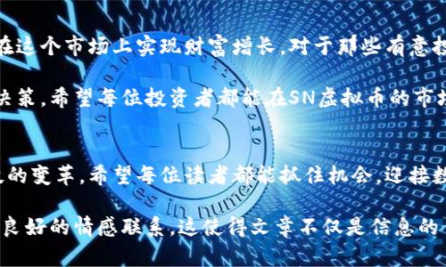   SN虚拟币：如何通过投资SN币实现财富增长 / 

 guanjianci SN虚拟币, 数字货币, 投资, 财富增长 /guanjianci 

1. 什么是SN虚拟币？
随着数字货币的迅速崛起，越来越多的人开始关注各种虚拟币。在这些虚拟币中，SN虚拟币以其独特的设计和投资潜力而闻名。SN虚拟币，是一种基于区块链技术的数字资产。它的目标是提供一个高效、安全的交易平台，同时还具有创新的金融应用。尽管SN币相对较新，但它已经吸引了大量投资者的注意。

2. SN虚拟币的特点
了解SN虚拟币的特点，有助于投资者做出明智的决策。首先，SN虚拟币采用了先进的区块链技术。这种技术保障了交易的透明性和安全性。其次，SN币的交易速度非常快，能够在瞬间完成大量交易。此外，SN虚拟币的去中心化特性，使得任何人都可以参与其中，而不受地理位置的限制。最后，SN虚拟币还具有一定的匿名性，保护了用户的隐私。

3. SN虚拟币的市场潜力
随着越来越多的人加入数字货币市场，SN虚拟币的市场潜力也日益显现。近年来，虚拟币市场的份额持续扩大，预计在未来几年内将继续增长。投资SN币的人数不断增加，吸引了全球各地的投资者。SN虚拟币在数字货币市场中的地位逐渐增强，成为一项值得关注的投资资产。

4. 如何投资SN虚拟币
投资SN虚拟币并不复杂，但仍需要一些基本的知识和技巧。首先，投资者需要选择一个可靠的钱包来存储SN币。一些主流的钱包如MetaMask和Trust Wallet都支持SN虚拟币。其次，选择一个合适的交易平台进行交易非常重要。用户应确保平台的安全性和流动性，并查看用户评价。最后，制定合理的投资策略也至关重要。

5. 投资SN虚拟币的风险与挑战
任何投资都有风险，SN虚拟币也不例外。首先，数字货币市场的波动性很大，价格可能会快速波动，对投资者造成损失。其次，市场上存在虚假的项目，投资者需谨慎选择，避免受到欺诈。此外，法律法规的变化也可能对数字货币市场造成影响。因此，投资者要做好充分的风险评估。

6. 如何降低投资风险
要降低投资SN虚拟币的风险，首先，投资者应进行充分的市场调研，了解SN虚拟币的基本面。其次，建议投资者分散投资，避免将所有资金投入单一项目。此外，设置止损机制也是一种有效的风险管理策略。通过这些方法，投资者可以在一定程度上降低风险。

7. 投资SN虚拟币的成功案例
投资SN虚拟币后，许多人获得了可观的收益，成为成功的投资者。其中一个成功案例是某位投资者在SN币刚上线时购买了大量的币。随着项目的不断发展，SN币的价值逐渐上升，最终该投资者获得了超过200%的回报。这一成功案例激励了更多的人参与到SN虚拟币的投资中。

8. 未来SN虚拟币的发展方向
展望未来，SN虚拟币有着广阔的发展前景。随着区块链技术的不断进步，SN虚拟币可能会推出更多的金融产品和服务。此外，随着用户群体的扩大，SN虚拟币的使用案例也将更加丰富。很多分析师预测，SN虚拟币的市场价值在未来几年内将实现爆炸性增长。

9. 总结与建议
总体而言，SN虚拟币是一种具有良好投资潜力的数字资产。尽管存在一定的风险，但只要投资者能够谨慎对待，做好市场研究和风险管理，就有机会在这个市场上实现财富增长。对于那些有意投资SN虚拟币的人来说，了解产品特性、市场动态和投资策略是非常重要的。务必保持警惕与理性，以避免不必要的损失。

要想在SN虚拟币的投资中获得成功，始终关注市场动态，参与社区讨论，并与其他投资者交流经验。这将有助于增加你对市场的理解，从而你的投资决策。希望每位投资者都能在SN虚拟币的市场中找到自己的财富增长之路。

10. 结语
SN虚拟币不仅是一个投资机会，更是一种全新的金融理念。通过参与这个充满活力的市场，投资者不仅能够获取财富，还能够亲身体验未来金融科技的变革。希望每位读者都能抓住机会，迎接数字时代的到来。不论是新手还是老手，投资SN虚拟币的旅程都将充满挑战与机遇。

这样一个详细而深入的内容，不仅能帮助读者更好地理解SN虚拟币，同时也能提升效果。通过分析市场潜力、投资技巧，以及未来发展，与读者建立了良好的情感联系。这使得文章不仅是信息的传递，更是一次思维的激荡与灵感的碰撞。