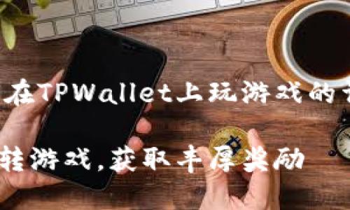 当然可以，以下是关于如何在TPWallet上玩游戏的详细介绍，以及的和关键词。

如何在TPWallet上轻松玩转游戏，获取丰厚奖励