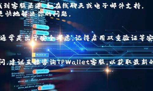 关于TPWallet账号能否更改，这通常取决于TPWallet的具体政策和用户协议。以下是一些常见的情况和解决方案，供你参考：

1. TPWallet账号的基本信息
TPWallet是一个数字资产管理工具，用户需要创建账号来管理他们的加密货币。这些账号通常包含用户名、电子邮箱和密码等信息。用户在注册时提供的这些信息是否可以修改，会受到平台规定的限制。

2. 账号修改的可能性
在许多平台上，用户可以更改与账号相关的某些信息，例如密码和电子邮箱地址。有些平台还允许用户更改用户名。但通常情况下，出于安全考虑，平台会对这些操作设置一定的限制。例如，你可能需要通过电子邮件验证身份才能更改重要信息。

3. 如何更改TPWallet账号信息
假设TPWallet允许你修改某些账号信息，你可以按照以下步骤进行操作：
1. 登入你的TPWallet账号。
2. 找到“设置”或“个人信息”选项。
3. 查看是否可以修改需要更改的信息，如电子邮箱或密码。
4. 如果需要更改电子邮件或其他敏感信息，系统可能会要求你验证身份，通常通过发送验证码到你的注册电子邮箱。
5. 按照提示完成信息修改。

4. 如果无法更改账号
如果你发现自己无法更改某些信息，建议联系TPWallet的客户支持。你可以通过他们的官方网站找到客服渠道，如在线聊天或电子邮件支持。
在联系支持团队时，提供你的账号信息和具体问题会更有帮助。这可以加快响应速度，并帮助他们更快地解决你的问题。

5. 账号安全的重要性
在涉及数字资产管理时，账号安全尤其重要。如果你认为自己的账号信息需要更改，例如电子邮箱，通常是出于安全考虑。记得启用双重验证等安全功能，以保护你的数字资产。

总结
TPWallet账号的修改政策可能会有所不同。在大多数情况下，用户可以修改一些基本信息。若有疑问，建议直接咨询TPWallet客服，以获取最新的信息和帮助。要始终注意个人信息的安全，确保账户的保护措施到位。

如果你有特定的需求或疑问，请详细描述，我将劲力提供帮助。