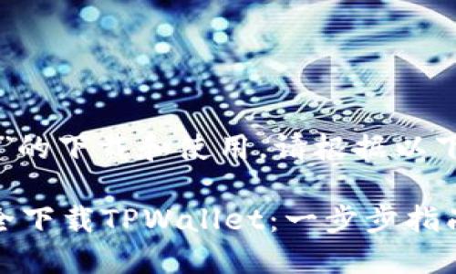 关于“tpwallet”的下载和使用，请根据以下信息进行参考：

### 如何安全下载TPWallet：一步步指南