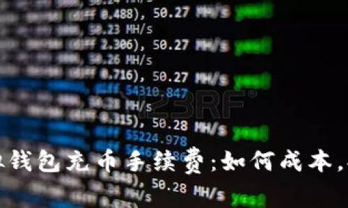 全面解析虚拟钱包充币手续费：如何成本，提升投资收益