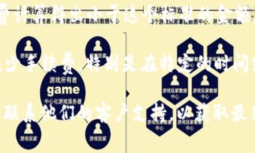 关于转入TPWallet的手续费，具体的费用结构可能会随不同的交易情况而变化。以下是一些一般性的说明：

1. **基础手续费**：TPWallet可能会收取一定比例的手续费，通常在0.1%到0.5%之间。具体手续费取决于您转入的资产类型以及TPWallet的政策。

2. **网络费用**：除了TPWallet的手续费外，区块链网络本身也会收取费用。这种费用与当前网络的拥堵情况有关，不同的区块链（如Ethereum、TRON等）可能会有不同的网络费用。

3. **最低手续费限制**：有些交易平台还会设置最低收费标准。如果手续费计算得出小于这个标准的金额，可能会按最低金额收取。

4. **优惠活动**：有时候，TPWallet会推出某些优惠活动，可能会取消或减少手续费，特别是在特定的时间或节假日。

如果您想得到准确的手续费信息，建议您直接查阅TPWallet的官方网站或联系他们的客户支持，以获取最新和最准确的信息。