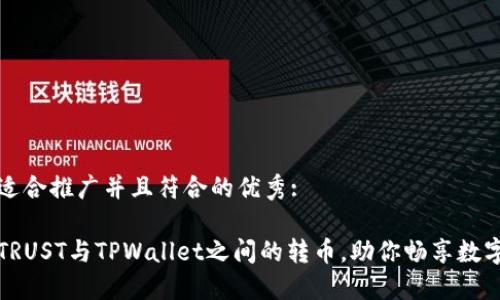 思考一个适合推广并且符合的优秀:

轻松实现TRUST与TPWallet之间的转币，助你畅享数字资产流动