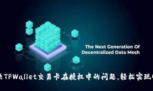 如何解决TPWallet交易卡在授权中的问题，轻松实现顺利交易