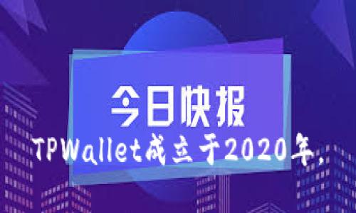 TPWallet成立于2020年。