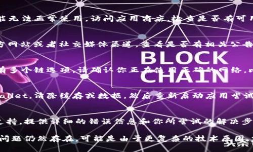 如果你无法进入TPWallet中的DApp，可能有以下几个原因及解决方案：

网络连接问题
首先，请检查你的网络连接是否正常。DApp需要稳定的互联网连接才能正常加载。尝试切换到其他网络，比如Wi-Fi或移动数据，看看是否能解决问题。

钱包版本问题
确保你的TPWallet应用是最新版本。有时候，旧版本可能会导致某些功能无法正常使用。访问应用商店，检查是否有可用的更新，并进行更新。

DApp服务状态
某些DApp可能因维护或技术问题暂时离线。你可以尝试访问DApp的官方网站或者社交媒体渠道，查看是否有相关公告。

钱包设置问题
检查TPWallet的设置。确保你已经正确配置了钱包地址和链信息。如果有多个链选项，请确认你正在使用正确的网络。比如，如果DApp仅支持Ethereum链，确保你的钱包也设置为Ethereum。

缓存和数据问题
清除应用的缓存和数据可能有助于解决问题。在设备的设置中找到TPWallet，清除缓存或数据，然后重新启动应用尝试再次访问DApp。

寻求帮助
如果经过以上步骤仍然无法进入DApp，可以考虑联系TPWallet的客服支持。提供详细的错误信息和你所尝试的解决步骤，以便他们提供更有效的帮助。

通过以上步骤，你应该可以解决无法访问TPWallet中DApp的问题。如果问题仍然存在，可能是由于更复杂的技术原因，建议密切关注官方信息。