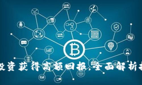 如何利用YT虚拟币投资获得高额回报，全面解析投资策略与市场动态