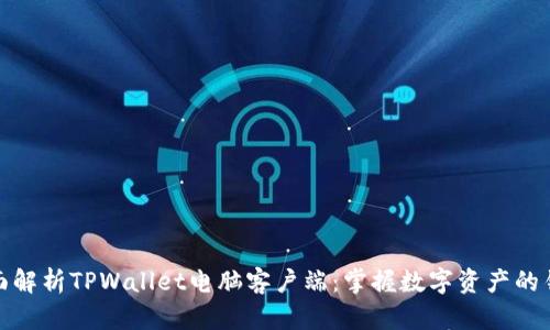 全面解析TPWallet电脑客户端：掌握数字资产的钥匙