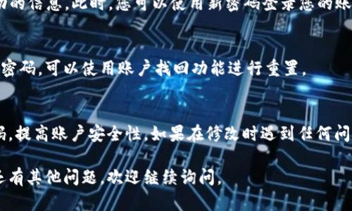 要修改TPWallet的密码，您可以按照以下步骤操作。具体步骤可能会因版本更新而有所不同，但大体流程是相似的。

### 步骤一：打开TPWallet应用
首先，确保您已经在设备上安装了TPWallet应用。打开应用，进入主界面。如果您还没有账户，可以先注册一个账户。

### 步骤二：登录账户
在主界面中，您需要输入您的账户信息进行登录。这通常包括您的手机号码或邮箱地址以及当前的密码。确保输入的信息是正确的，以避免登录失败。

### 步骤三：访问设置菜单
成功登录后，您可以在主界面的右上角或底部找到一个“设置”或“账户”选项。点击这个选项进入账户设置页面。

### 步骤四：选择修改密码选项
在设置页面中，查找“安全”、“账户安全”或者“修改密码”等选项。一般来说，这些选项会很清晰地列出。

### 步骤五：输入当前密码
为了修改密码，系统会要求您先输入当前的密码。这是为了保护您的账户安全。在输入时，请确保没有拼写错误。

### 步骤六：设置新密码
在确认您的当前密码后，系统会提示您输入新的密码。确保您的新密码强度足够，避免使用简单易猜的组合。
建议使用大写字母、小写字母、数字及特殊字符的组合，以确保安全性。

### 步骤七：确认新密码
新密码输入后，系统通常会要求您再输入一次以确认。再次确保没有拼写错误。如果两次输入一致，您就可以继续。

### 步骤八：提交修改
确认新密码后，点击“保存”或“确认”。系统会提示您修改成功的信息。此时，您可以使用新密码登录您的账户。

### 小提示
在修改密码后，建议您记录下新密码，并妥善保管。如果忘记密码，可以使用账户找回功能进行重置。

### 总结
修改TPWallet的密码是一个简单的过程。确保定期更换密码，提高账户安全性。如果在修改时遇到任何问题，检查应用是否为最新版，或联系TPWallet客服获得帮助。

希望这些步骤可以帮助您顺利修改TPWallet的密码！如果还有其他问题，欢迎继续询问。