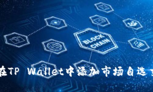 如何在TP Wallet中添加市场自选交易币