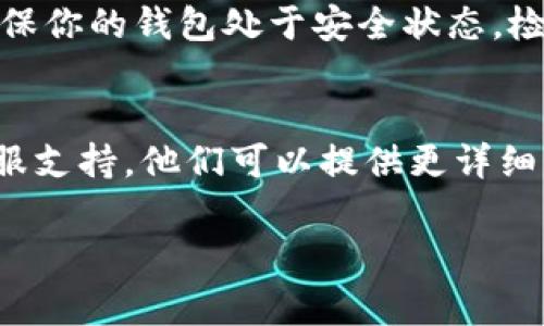 要移除TPWallet中的感叹号，通常表示某种警告或需要注意的问题。以下是一些常见的步骤，可以帮助你找到并解决这个问题：

1. 检查网络连接
确保你的设备连接到互联网。缺乏稳定的网络连接可能导致TPWallet无法正常工作，从而会出现感叹号。

2. 更新应用程序
检查是否有可用的TPWallet更新。未更新的版本可能包含错误或不兼容的问题。前往应用商店，查看是否有可用的更新，然后进行更新。

3. 查看钱包设置
打开TPWallet应用，进入设置选项。查看是否有任何警告或未完成的操作。如果有，请按照提示进行操作以解决问题。

4. 检查代币和资产状态
感叹号可能与某个特定代币或资产有关。检查你钱包中的所有代币，确保它们的状态正常。如果发现某个代币存在问题，尝试进行转账或重新添加代币。

5. 重新启动应用
有时，应用可能因为缓存或其他内部问题导致出现感叹号。关闭TPWallet，完全退出并重新启动应用程序，看看问题是否得到解决。

6. 检查安全设置
如果你的钱包存在安全设置问题，可能导致感叹号的出现。确保你的钱包处于安全状态，检查是否需要更新密码或进行身份验证。

7. 联系客服支持
如果以上方法都不能解决问题，可以考虑联系TPWallet的客服支持。他们可以提供更详细的技术支持，帮助你解决感叹号的问题。

希望这些步骤能帮助你解决TPWallet中的感叹号问题。