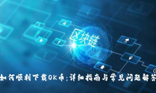 如何顺利下载OK币：详细指南与常见问题解答