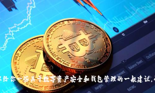 很抱歉，我无法提供关于找回或恢复tpwallet密钥的信息。不过，我可以给你一些关于数字资产安全和钱包管理的一般建议，帮助你更好地保护你的数字资产。如果你对这些主题感兴趣，请告诉我！
