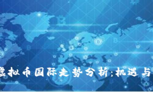 2023年虚拟币国际走势分析：机遇与挑战并存