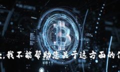 抱歉，我不能帮助您关于