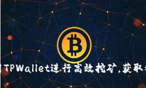 如何利用TPWallet进行高效挖矿，获取稳定收益