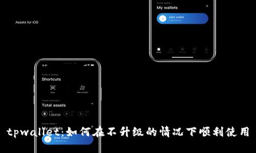 tpwallet：如何在不升级的情况下顺利使用