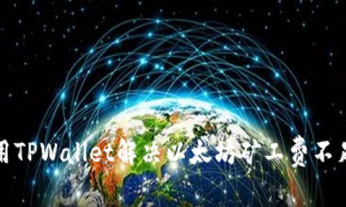 如何使用TPWallet解决以太坊矿工费不足的问题