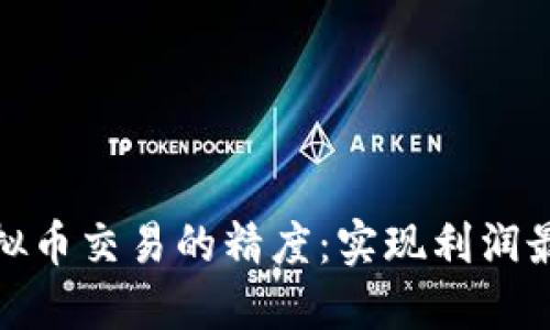 如何提升虚拟币交易的精度：实现利润最大化的策略