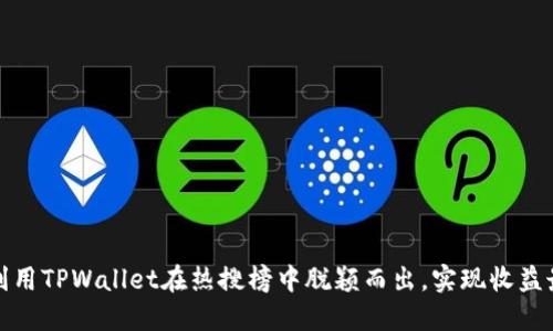 如何利用TPWallet在热搜榜中脱颖而出，实现收益最大化