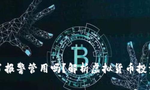 买虚拟币亏了报警管用吗？解析虚拟货币投资的法律风险