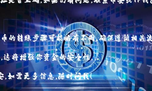 将TP钱包中的U币（USDT）转移到币安（Binance）需选择合适的通道和网络。在进行转账时，你需要考虑以下几个要素：

1. **公链选择**：TP钱包支持多种公链，常见的有Ethereum（以太坊）、TRON（波场）和BSC（币安智能链）。在转账前，请确保选择币安支持的网络。

2. **充提方式**：在币安交易所，有简单的充币流程。你需要在币安的USDT充币页面获取USDT的充值地址。随后，打开TP钱包，将USDT发送到该地址。

3. **提币手续费**：转账过程中可能需要支付一定的手续费。不同的网络（如以太坊的Gas费）会有不同的手续费标准。

4. **网络确认时间**：转账的确认时间因网络而异，选择繁忙的网络可能会使转账时间延长。

5. **安全性**：在进行转账前，请确保双重检查地址。任何错误输入都可能导致资金损失。

### 转账基本步骤

#### 1. 获取币安充币地址

首先，你需要登录币安账户，找到USDT的充值选项。币安会生成一个特定的地址。

#### 2. 选择转账网络

在TP钱包中，选择适合的转账网络。请根据你在币安选择的网络（如ERC20、TRC20、BEP20）进行匹配。

#### 3. 输入转账金额

在TP钱包中，输入你想要转账的USDT数量，确认金额无误后，继续下一步。

#### 4. 确认转账信息

核对你的币安地址和转账网络是否正确，确保信息无误后，提交转账请求。

#### 5. 等待确认

转账后，你需要等待网络确认。可以在币安的资金页面查看USDT到账状态。

### 常见问题解答

#### Q1: 中间需要多少时间才能到账？

到账时间通常取决于所选择的网络。如果使用以太坊网络，可能需要几分钟到十几分钟。如果是使用TRC20或BEP20网络，到账速度通常较快。

#### Q2: 转账失败该怎么办？

如果你收到失败提示，检查网络状态，或确认钱包地址是否正确。如果仍有问题，联系币安或TP钱包的客服。

#### Q3: 可以转账其他加密货币吗？

是的，TP钱包支持多种加密货币转账。但每种加密货币的转账步骤可能略有不同，确保遵循相关流程。

最后，确保你的TP钱包安全，使用强密码并定期更换。这将增强你资金的安全性。

希望这可以帮助你顺利将TP钱包中的USDT转到币安，如需更多信息，随时问我！