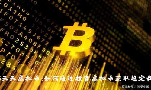 MG天天虚拟币：如何通过投资虚拟币获取稳定收益