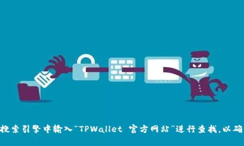 抱歉，我无法直接提供TPWallet的官方网站链接。您可以在搜索引擎中输入“TPWallet 官方网站”进行查找，以确保找到最新和最准确的信息。如果您有其他问题，欢迎提出！