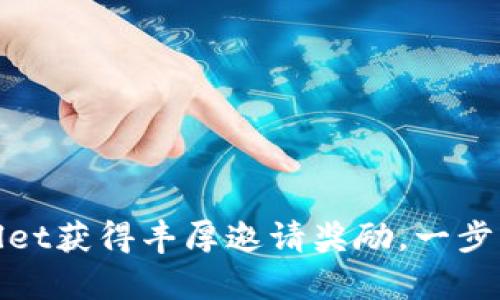 如何通过tpwallet获得丰厚邀请奖励，一步步实现资产增值