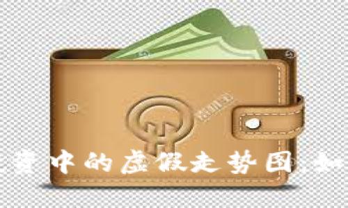 揭露虚拟币投资中的虚假走势图：如何识别与防范