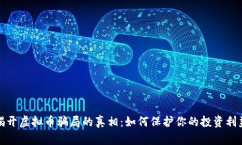 揭开虚拟币骗局的真相：如何保护你的投资利益