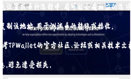 要获取TPWallet的测试币地址，您可以按照以下步骤进行操作：

1. **访问TPWallet官方网站**：打开您的浏览器，搜索并访问TPWallet的官方网站。

2. **创建或登录账户**：如果您已经有TPWallet账户，请登录。如果没有，您需要注册一个新账户。

3. **查看钱包地址**：登录后，进入您的钱包界面。在钱包的主页，您通常可以看到不同类型币种的地址，包括主网和测试网的地址。

4. **选择测试网**：确保您选择了测试网。在钱包设置或币种选择中，有可能会有相应的选项切换到测试网。

5. **复制地址**：找到测试币的地址后，您可以复制该地址，用于测试币的转账或接收。

如果您在网站上没有找到相关的信息，也可以参考TPWallet的官方社区、论坛或相关技术文档，通常那里会提供详细的操作指南和地址信息。

请确保在操作过程中保护好您的私钥和个人信息，避免遭受损失。