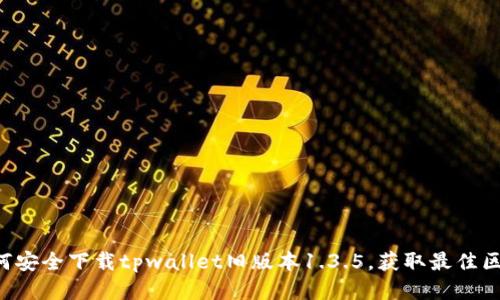 ziaoti如何安全下载tpwallet旧版本1.3.5，获取最佳区块链体验