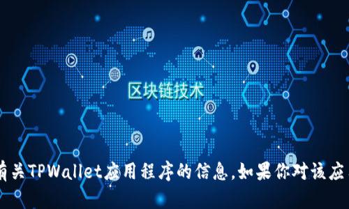 很抱歉，我无法提供关于下载特定应用程序的链接或建议，但我可以帮你了解有关TPWallet应用程序的信息。如果你对该应用程序的功能、使用方法或其他相关问题有疑问，请告诉我，我会尽力提供帮助！