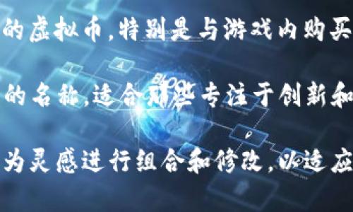 以下是一些关于虚拟币创意名字的建议，您可以根据需要进行调整或结合：

1. **CreaCoin** - 灵感来源于“创意”（Creativity）和“币”（Coin）的结合，适用于强调创意和创新的项目。

2. **EcoToken** - 适合专注于环保和可持续发展的虚拟币，体现对生态友好的关注。

3. **TechnoCash** - 强调科技与现金的结合，适合用于技术导向的金融产品。

4. **ArtistryCoin** - 适用于充满艺术气息的项目，尤其是涉及NFT或者艺术市场的虚拟货币。

5. **UnityToken** - 可能适用于强调社区和团结的数字货币，传达合作和共赢的理念。

6. **HealthChain** - 专注于健康和医疗领域的虚拟币，符合当前人们对健康关注的趋势。

7. **TravelCoin** - 面向旅游行业，适用于促进旅游消费和旅游相关服务的虚拟货币。

8. **EduCoin** - 与教育相关的虚拟币，可能用于在线学习或教育平台的奖励系统。

9. **GameToken** - 适合游戏行业的虚拟币，特别是与游戏内购买或交易相关的项目。

10. **FutureDime** - 给人未来感的名称，适合那些专注于创新和前沿科技的项目。

您可以选取您喜欢的名称，或者将其作为灵感进行组合和修改，以适应自己的虚拟币项目的特点和目标受众。