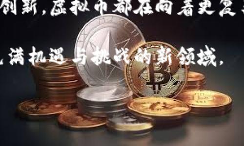 关于“虚拟币”最大的相关讨论，可从“市场市值”、“技术应用”以及“使用范围”等几个角度进行分析。

在当前的数字货币市场中，最大的虚拟币通常是比特币（Bitcoin）。比特币的市值一直位于所有数字货币之首。然而，随着市场的发展，其他虚拟币的表现也非常值得关注。

比特币的市值和影响力

比特币作为第一个也是最著名的虚拟币，其市值常年位居第一。比特币的市值突破了万亿美元的门槛，这使它在所有虚拟资产中占据了60%以上的市场份额。比特币不仅是一个支付工具，更是很多投资者配置资产的一部分。

比特币的创建可以追溯到2009年，它以去中心化的方式存在，任何人都可以通过挖矿方式获得比特币。由于其有限的总量（2100万枚），比特币在数字货币领域被视为“数字黄金”。

以太坊：技术应用的领头羊

除了比特币，以太坊（Ethereum）也是一个不容忽视的虚拟币。以太坊不仅是一种加密货币，它的区块链平台可以支持智能合约及去中心化应用（DApps）。

以太坊的市值常年位居第二，尽管其价格波动较大，但由于其强大的技术背景，吸引了无数开发者和投资者的关注。以太坊的网络正在不断升级，比如以太坊2.0的推出，它将提高网络的处理速度和安全性。

莱特币与赌狗币：热门的替代选择

在比特币和以太坊的强大影响力下，莱特币（Litecoin）和狗狗币（Dogecoin）等其他虚拟币也渐渐获得了关注。莱特币被许多人视作比特币的“轻便替代品”，它的交易速度较快，费用较低。

狗狗币起初是作为玩笑创建的，但近年来却逐渐获得了一些投资者的青睐，尤其是在社交媒体的热烈传播下。虽然狗狗币的价值相对较低，但其社区的活跃和推动，使得它成为了某种新文化现象。

虚拟币的风险与投资策略

尽管虚拟币有着巨大的投资潜力，但同样伴随着高风险。市场的波动性极大，不同虚拟币的价格随时可能发生变化。投资者在选择时需要进行充分的市场研究，了解每种虚拟币的特性、市场趋势以及技术应用。

另外，投资者还需要警惕安全问题。虚拟币交易所时常出现安全事件，投资者的资产可能面临被盗的风险。因此，选择知名且安全的交易所进行交易，使用硬件钱包等安全存储方案均是必要的。

关于虚拟币的未来展望

谈及虚拟币的未来，人们总是有着不同的看法。有些人认为它们会随着技术的发展和制度的完善而日益普及。随着区块链技术的应用场景扩大，虚拟币可能将向着更广泛的支付与交易领域发展。

还有一些专家则认为，虚拟币的监管将会愈加严格。各国政府对其态度的变化，可能会影响市场的走向。而新的技术和创新将会不断涌现，改变当前虚拟币的格局。

结论：虚拟币的多样性与未来

在讨论虚拟币的同时，我们也看到了其多样性。无论是比特币的市场领导地位，还是以太坊的技术创新，虚拟币都在向着更复杂的生态系统演变。未来，随着技术和市场的不断发展，虚拟币的形式和功能都将更加丰富。

因此，无论你是投资者、开发者还是使用者，都需要保持对虚拟币市场的敏锐洞察，欣然接受这个充满机遇与挑战的新领域。 

这篇内容深入探讨了虚拟币的多元化情况与潜在影响。希望能为你提供有价值的信息和视角。