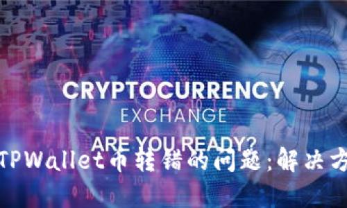 如何处理TPWallet币转错的问题：解决方案与建议