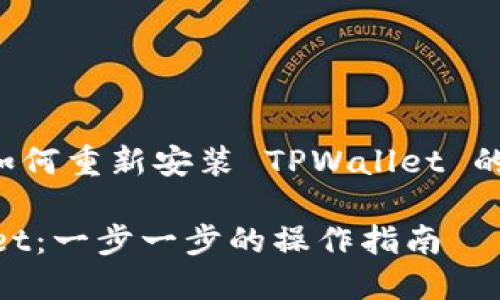 在这里，我将为您提供一篇关于如何重新安装 TPWallet 的详细指南。以下是和相关关键词。

如何在删除后重新安装 TPWallet：一步一步的操作指南